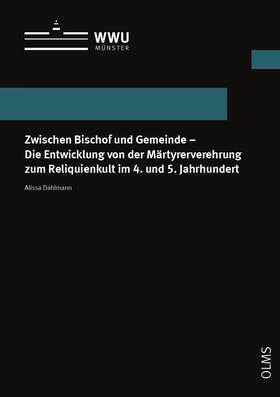 Dahlmann |  Zwischen Bischof und Gemeinde - Die Entwicklung von der Märtyrerverehrung zum Reliquienkult im 4. und 5. Jahrhundert | Buch |  Sack Fachmedien