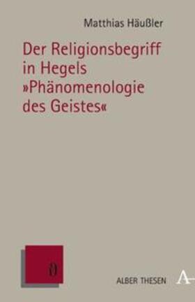 Häußler |  Der Religionsbegriff in Hegels "Phänomenologie des Geistes" | Buch |  Sack Fachmedien