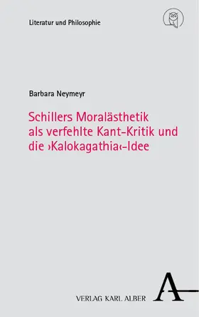 Neymeyr |  Schillers Moralästhetik als verfehlte Kant-Kritik und die ›Kalokagathia‹-Idee | Buch |  Sack Fachmedien