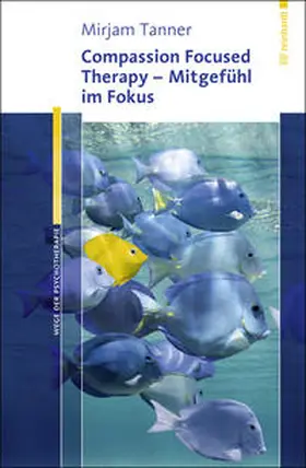 Tanner |  Compassion Focused Therapy - Mitgefühl im Fokus | Buch |  Sack Fachmedien