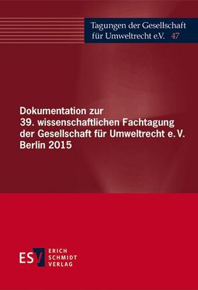 Gesellschaft für Umweltrecht e. V. (GfU) |  Dokumentation zur 39. wissenschaftlichen Fachtagung der Gesellschaft für Umweltrecht e.V. Berlin 2015 | Buch |  Sack Fachmedien
