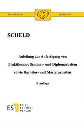 Scheld |  Anleitung zur Anfertigung von Praktikums-, Seminar- und Diplomarbeiten sowie Bachelor- und Masterarbeiten | Buch |  Sack Fachmedien