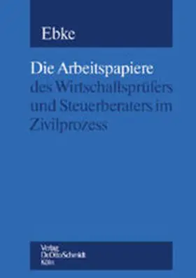 Ebke |  Die Arbeitspapiere des Wirtschaftsprüfers und Steuerberaters im Zivilprozess | Buch |  Sack Fachmedien