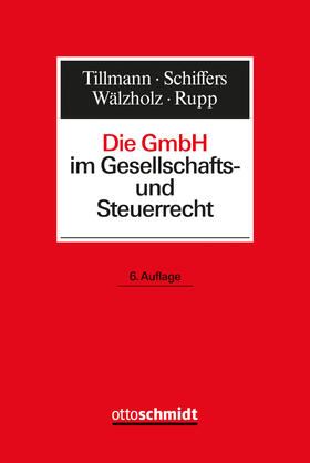 Tillmann / Schiffers / Wälzholz / Rupp |  Die GmbH im Gesellschafts- und Steuerrecht | Buch |  Sack Fachmedien