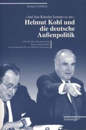 Fröhlich |  "Auf den Kanzler kommt es an": Helmut Kohl und die deutsche Aussenpolitik | Buch |  Sack Fachmedien