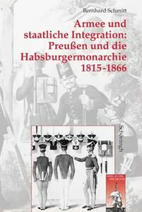 Schmitt |  Armee und staatliche Integration: Preußen und die Habsburgermonarchie 1815-1866 | Buch |  Sack Fachmedien