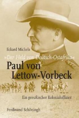 Michels |  "Der Held von Deutsch-Ostafrika": Paul von Lettow-Vorbeck | Buch |  Sack Fachmedien