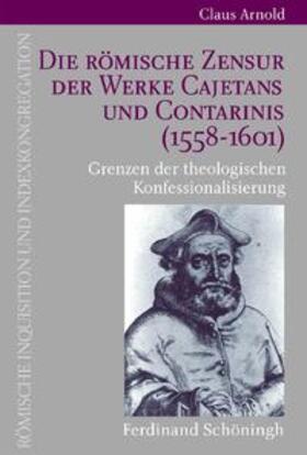 Arnold |  Die Römische Zensur der Werke Cajetans und Contarinis (1558-1601) | Buch |  Sack Fachmedien