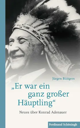 Rüttgers / Bundeskanzler-Adenauer-Haus / Honnef-Rhöndorf |  "Er war ein ganz großer Häuptling" | Buch |  Sack Fachmedien