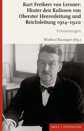 Lersner / Baumgart |  Kurt Freiherr von Lersner: Hinter den Kulissen von Oberster Heeresleitung und Reichsleitung 1914-1920 | Buch |  Sack Fachmedien