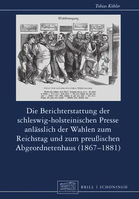 Köhler |  Die Berichterstattung der schleswig-holsteinischen Presse anlässlich der Wahlen zum Reichstag und zum preußischen Abgeordnetenhaus (1867-1881) | Buch |  Sack Fachmedien