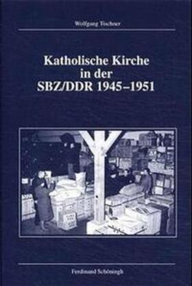 Tischner |  Katholische Kirche in der SBZ / DDR 1945 - 1951 | Buch |  Sack Fachmedien