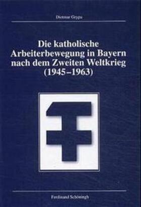 Grypa |  Die katholische Arbeiterbewegung in Bayern nach dem zweiten Weltkrieg (1945-1963) | Buch |  Sack Fachmedien