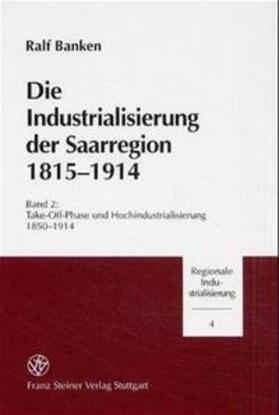 Banken |  Banken, R: Industrialisierung der Saarregion 1815-1914. Band | Buch |  Sack Fachmedien