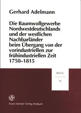 Adelmann |  Die Baumwollgewerbe Nordwestdeutschlands und der westlichen Nachbarländer beim Übergang von der vorindustriellen zur frühindustriellen Zeit 1750-1815 | Buch |  Sack Fachmedien