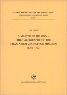 Lauer |  A Master of his own – The Calligraphy of the Chan Abbot Zhongfeng Mingben (1262-1323) | Buch |  Sack Fachmedien