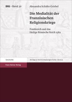 Schäfer-Griebel |  Die Medialität der Französischen Religionskriege | Buch |  Sack Fachmedien