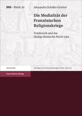 Schäfer-Griebel |  Die Medialität der Französischen Religionskriege | eBook | Sack Fachmedien
