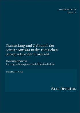 Buongiorno / Lohsse |  Darstellung und Gebrauch der "senatus consulta" in der römischen Jurisprudenz der Kaiserzeit | eBook | Sack Fachmedien