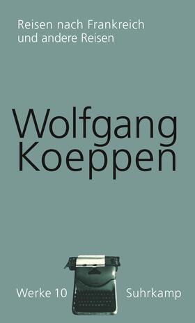 Koeppen / Erhart |  Koeppen, W: Werke 10 Reisen nach Frankreich | Buch |  Sack Fachmedien