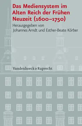 Arndt / Körber |  Das Mediensystem im Alten Reich der Frühen Neuzeit 1600–1750 | Buch |  Sack Fachmedien