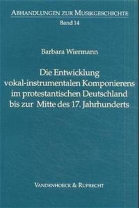 Wiermann |  Die Entwicklung vokal-instrumentalen Komponierens im protestantischen Deutschland bis zur Mitte des 17. Jahrhunderts | Buch |  Sack Fachmedien