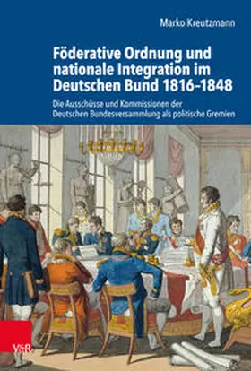 Kreutzmann |  Föderative Ordnung und nationale Integration im Deutschen Bund 1816–1848 | Buch |  Sack Fachmedien