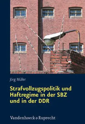 Müller |  Strafvollzugspolitik und Haftregime in der SBZ und in der DDR | Buch |  Sack Fachmedien