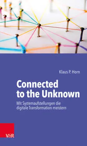 Horn |  Connected to the Unknown – mit Systemaufstellungen die digitale Transformation meistern | Buch |  Sack Fachmedien