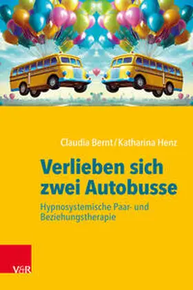 Bernt / Henz |  Verlieben sich zwei Autobusse: Hypnosystemische Paar- und Beziehungstherapie | Buch |  Sack Fachmedien