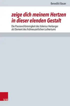 Bauer |  zeige dich meinem Hertzen in dieser elenden Gestalt | Buch |  Sack Fachmedien