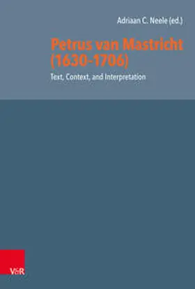 Neele / McGraw / Gwon |  Petrus van Mastricht (1630-1706): Text, Context, and Interpretation | Buch |  Sack Fachmedien