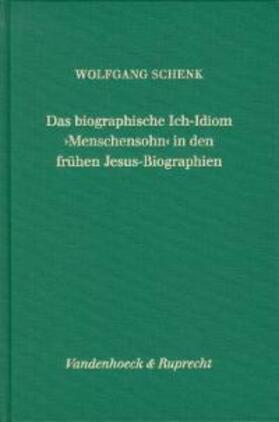Schenk |  Das biographische Ich-Idiom ' Menschensohn' in den frühen Jesus-Biographien | Buch |  Sack Fachmedien