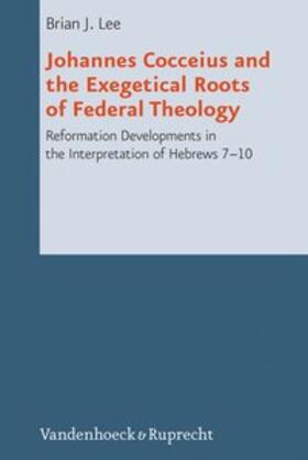 Lee |  Johannes Cocceius and the Exegetical Roots of Federal Theology | Buch |  Sack Fachmedien