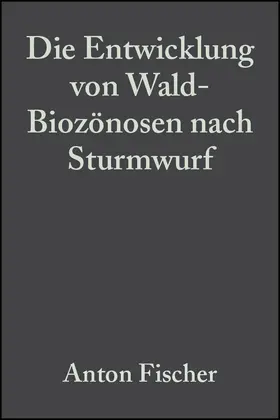 Fischer |  Die Entwicklung von Wald-Biozönosen nach Sturmwurf | Buch |  Sack Fachmedien