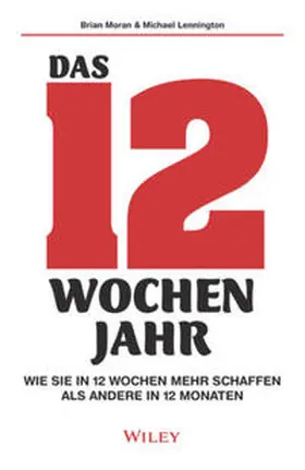 Moran / Lennington | Das 12-Wochen-Jahr: Wie Sie in 12 Wochen mehr schaffen als andere in 12 Monaten | E-Book | sack.de