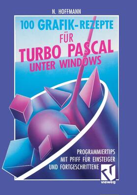 Hoffmann |  100 Grafik-Rezepte für Turbo Pascal unter Windows | Buch |  Sack Fachmedien