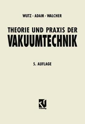 Wutz / Walcher / Adam |  Theorie und Praxis der Vakuumtechnik | Buch |  Sack Fachmedien
