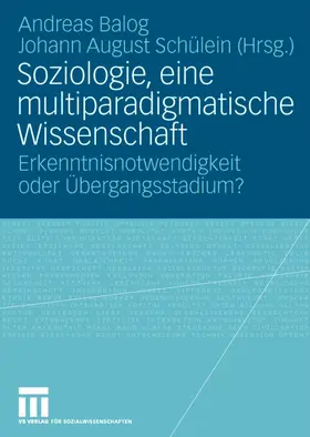 Schülein / Balog |  Soziologie, eine multiparadigmatische Wissenschaft | Buch |  Sack Fachmedien