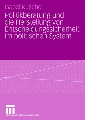 Kusche |  Politikberatung und die Herstellung von Entscheidungssicherheit im politischen System | Buch |  Sack Fachmedien