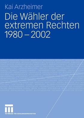 Arzheimer |  Die Wähler der extremen Rechten 1980 - 2002 | Buch |  Sack Fachmedien