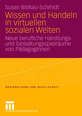 Bittkau-Schmidt |  Wissen und Handeln in virtuellen sozialen Welten | Buch |  Sack Fachmedien