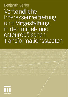 Zeitler |  Verbandliche Interessenvertretung und Mitgestaltung in den mittel- und osteuropäischen Transformationsstaaten | Buch |  Sack Fachmedien