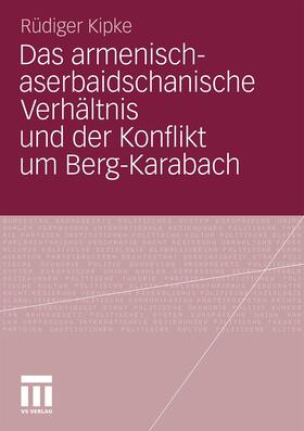 Kipke |  Das armenisch-aserbaidschanische Verhältnis und der Konflikt um Berg-Karabach | Buch |  Sack Fachmedien