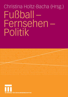 Holtz-Bacha |  Fußball - Fernsehen - Politik | eBook | Sack Fachmedien