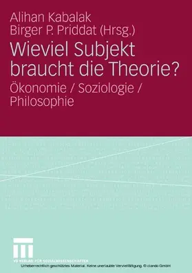 Kabalak / Priddat |  Wieviel Subjekt braucht die Theorie? | eBook | Sack Fachmedien