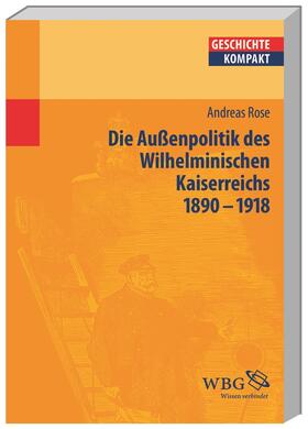 Rose / Brodersen / Puschner |  Deutsche Außenpolitik im Wilhelminischen Kaiserreich 1890-1918 | Buch |  Sack Fachmedien