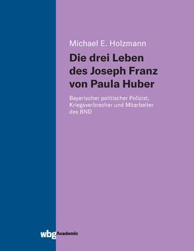 Holzmann |  Die drei Leben des Joseph Franz von Paula Huber | Buch |  Sack Fachmedien