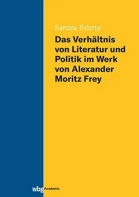 Tolotto |  Das Verhältnis von Literatur und Politik im Werk von Alexander Moritz Frey | Buch |  Sack Fachmedien