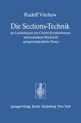 Virchow |  Die Sections-Technik im Leichenhause des Charité-Krankenhauses mit besonderer Rücksicht auf gerichtsärztliche Praxis | Buch |  Sack Fachmedien